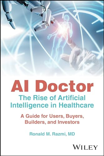 Ai Doctor The Rise Of Artificial Intelligence In Healthcare A Guide For Users Buyers Builders And Investors 1st Edition Ronald M Razmi