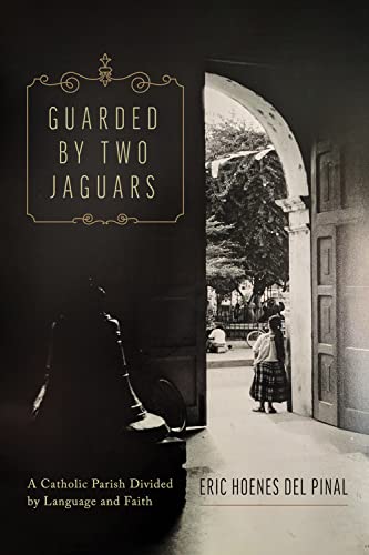 Guarded By Two Jaguars A Catholic Parish Divided By Language And Faith Hoenes Del Pinal