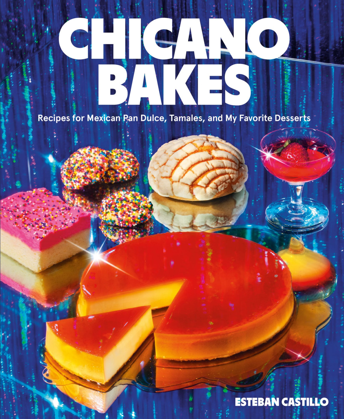 Chicano Bakes Recipes For Mexican Pan Dulce Tamales And My Favorite Desserts Esteban Castillo