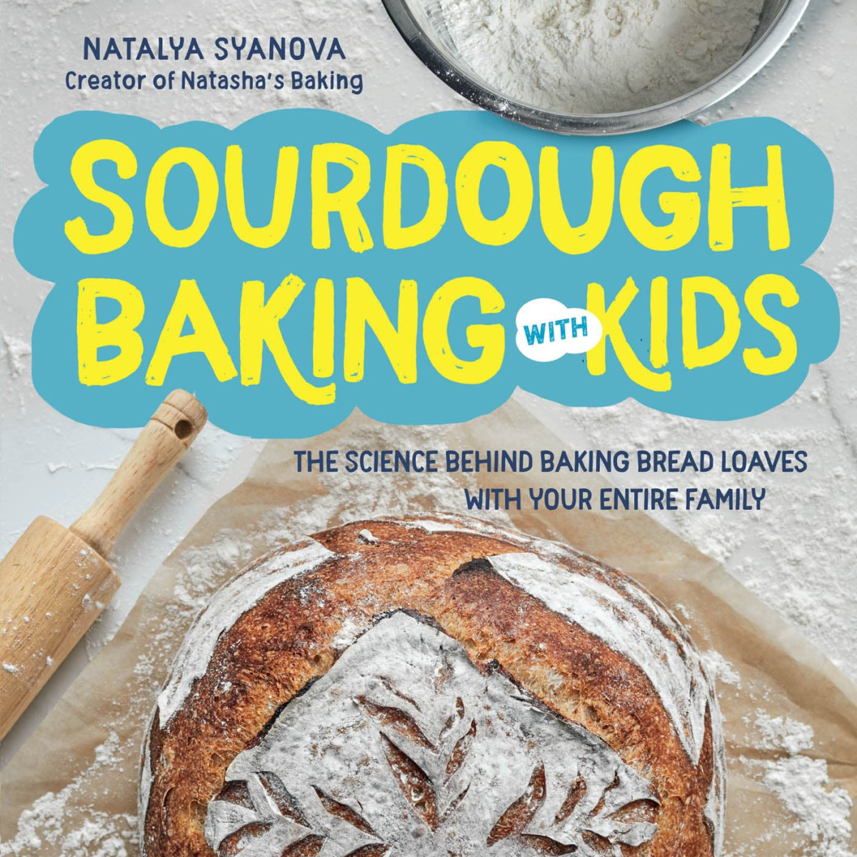 Sourdough Baking With Kids The Science Behind Baking Bread Loaves With Your Entire Family Natalya Syanova