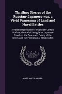 Thrilling Stories Of The Russianjapanese War A Vivid Panorama Of Land And Naval Battles A Relistic Description Of Twentieth Century Warfare The Aw James Martin Miller