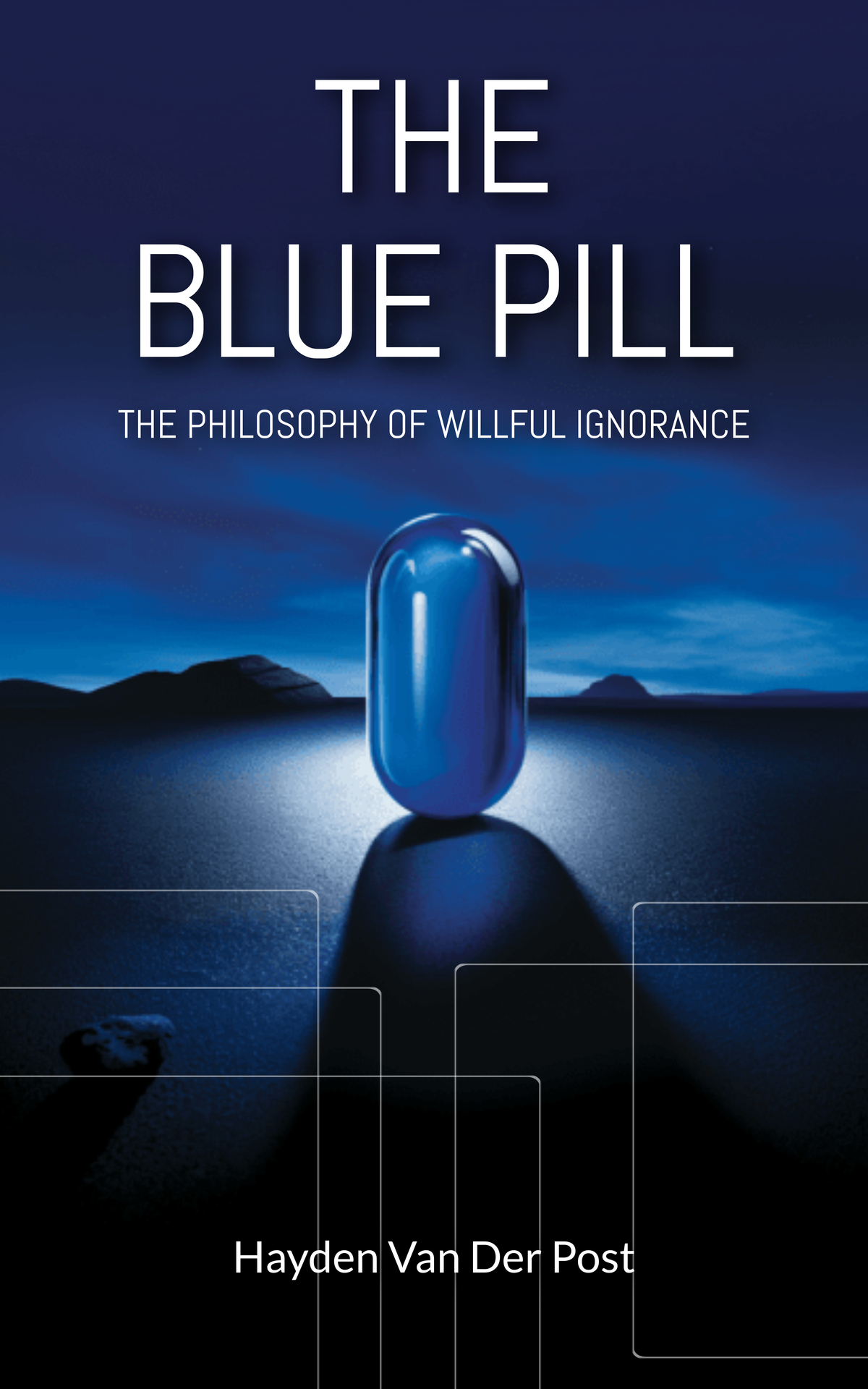 The Blue Pill The Philosophy Of Willful Ignorance Hayden Van Der Post