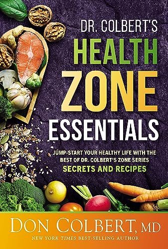 Dr Colberts Health Zone Essentials Jumpstart Your Healthy Life With The Best Of Dr Colberts Zone Series Secrets And Recipes Dr Don Colbert