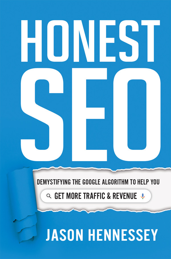 Honest Seo Demystifying The Google Algorithm To Help You Get More Traffic And Revenue Jason Hennessey