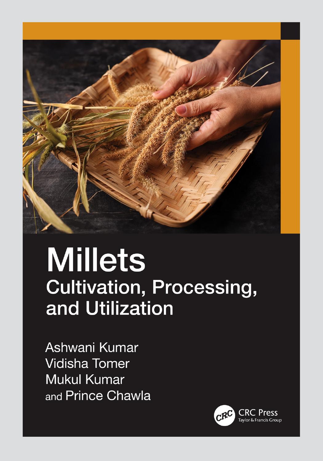 Millets Cultivation Processing And Utilization Ashwani Kumar Vidisha Tomer Mukul Kumar And Prince Chawla