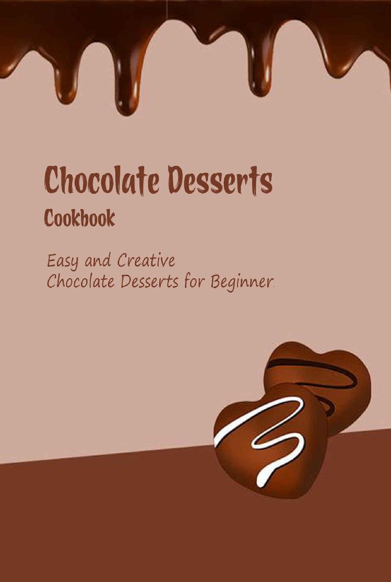 Chocolate Desserts Cookbook Easy And Creative Chocolate Desserts For Beginners Sherrill Gravley