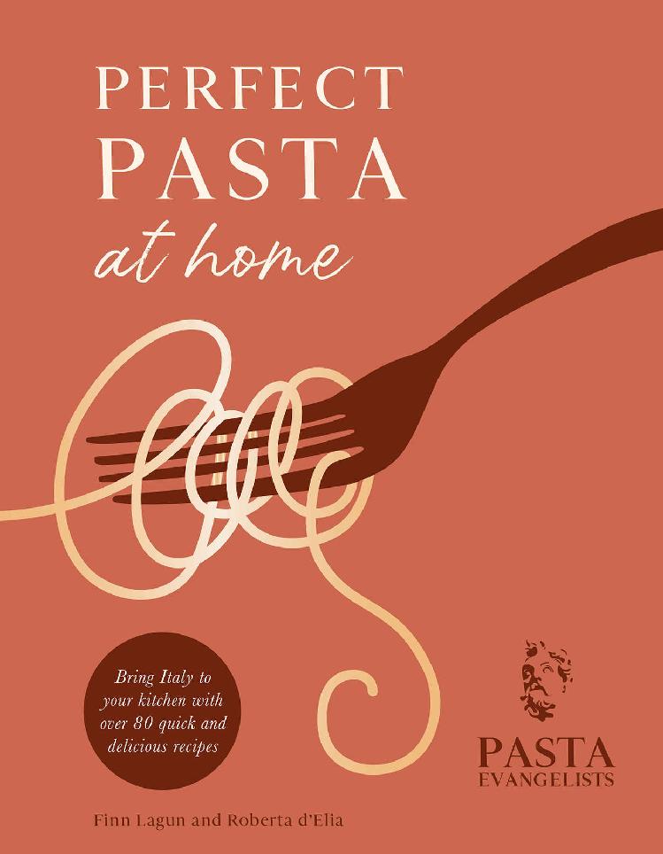 Perfect Pasta At Home Bring Italy To Your Kitchen With Over 80 Quick And Delicious Recipes Pasta Evangelists