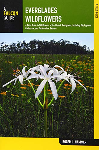 Everglades Wildflowers A Field Guide To Wildflowers Of The Historic Everglades Including Big Cypress Corkscrew And Fakahatchee Swamps Wildflowers In The National Parks Series Second Hammer