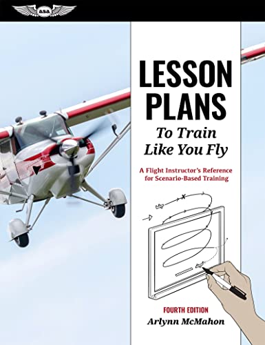 Lesson Plans To Train Like You Fly A Flight Instructors Reference For Scenariobased Training 4th Edition Fourth Mcmahon