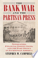 The Bank War And The Partisan Press Stephen W Campbell
