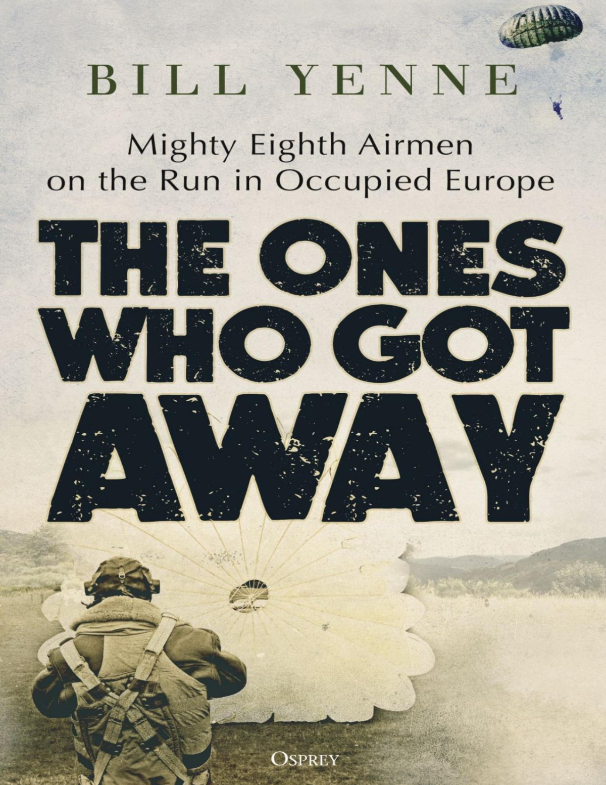 The Ones Who Got Away Mighty Eighth Airmen On The Run In Occupied Europe 1st Edition Bill Yenne
