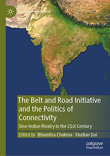 The Belt And Road Initiative And The Politics Of Connectivity Sinoindian Rivalry In The 21st Century Bhumitra Chakma