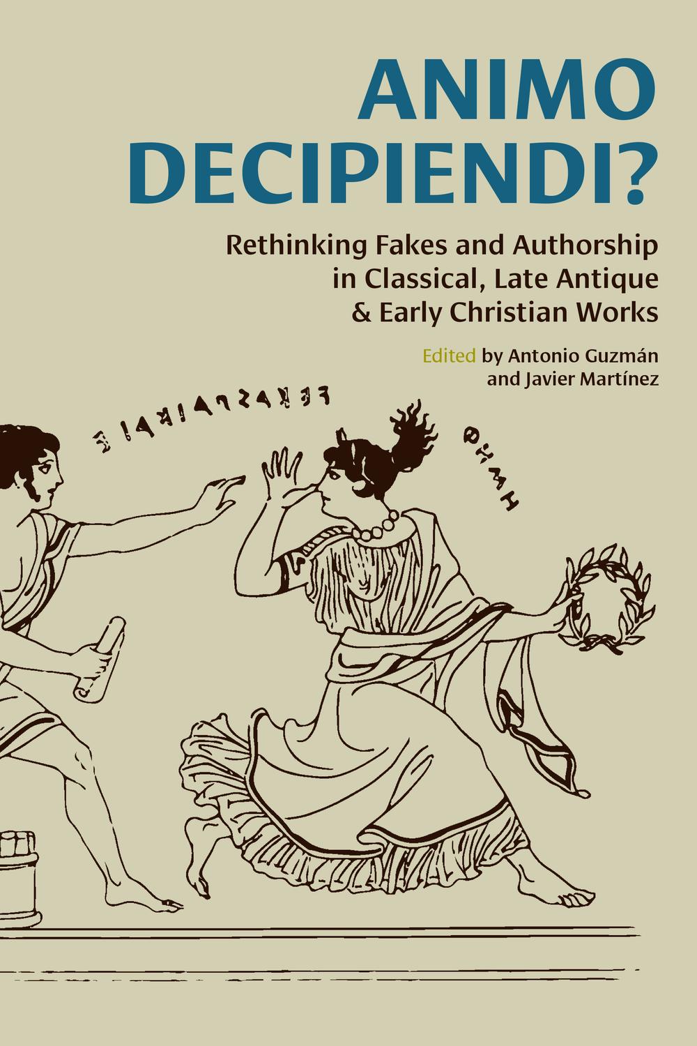 Animo Decipiendi Rethinking Fakes And Authorship In Classical Late Antique Early Christian Works 1st Edition Author