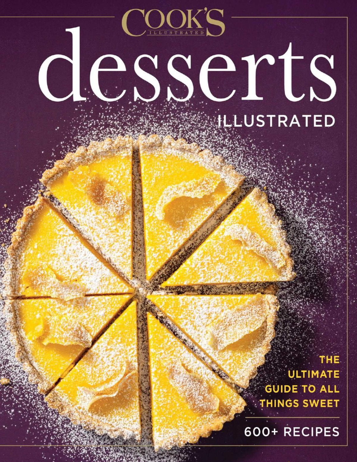Desserts Illustrated The Ultimate Guide To All Things Sweet 600 Recipes Cooks Illustrated Americas Test Kitchen