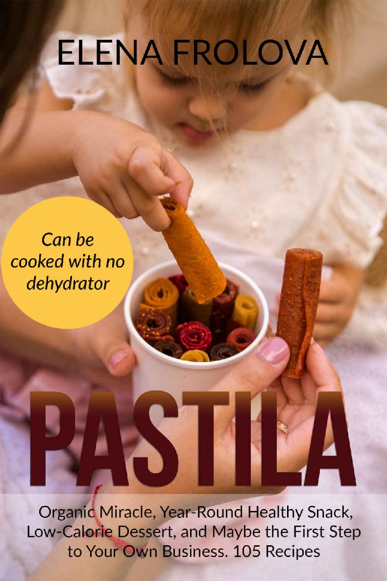 Pastila Organic Miracle Yearround Healthy Snack Lowcalorie Dessert And Maybe The First Step To Your Own Business 105 Recipes Elena Frolova