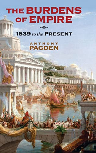 The Burdens Of Empire 1539 To The Present Anthony Pagden