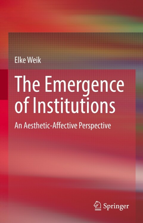 The Emergence Of Institutions An Aestheticaffective Perspective 1st Edition Weik
