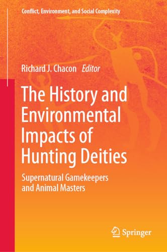 The History And Environmental Impacts Of Hunting Deities Supernatural Gamekeepers And Animal Masters 1st Edition Richard Chacon