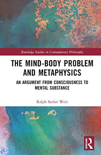 The Mindbody Problem And Metaphysics An Argument From Consciousness To Mental Substance 1st Edition Ralph Stefan Weir