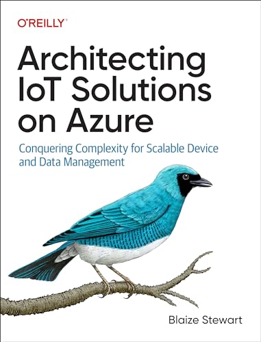 Architecting Iot Solutions On Azure Conquering Complexity For Scalable Device And Data Management 1st Edition Blaize Stewart