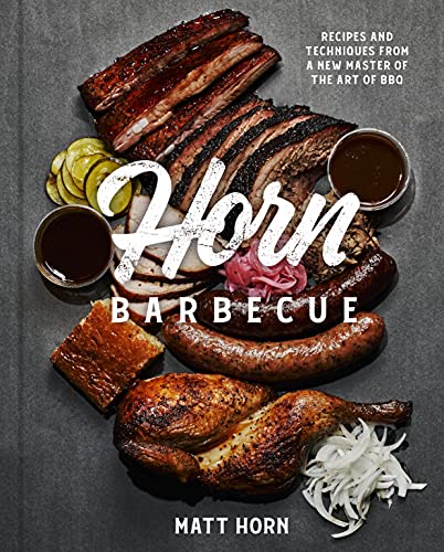 Horn Barbecue Recipes And Techniques From A Master Of The Art Of Bbq 1st Edition Horn