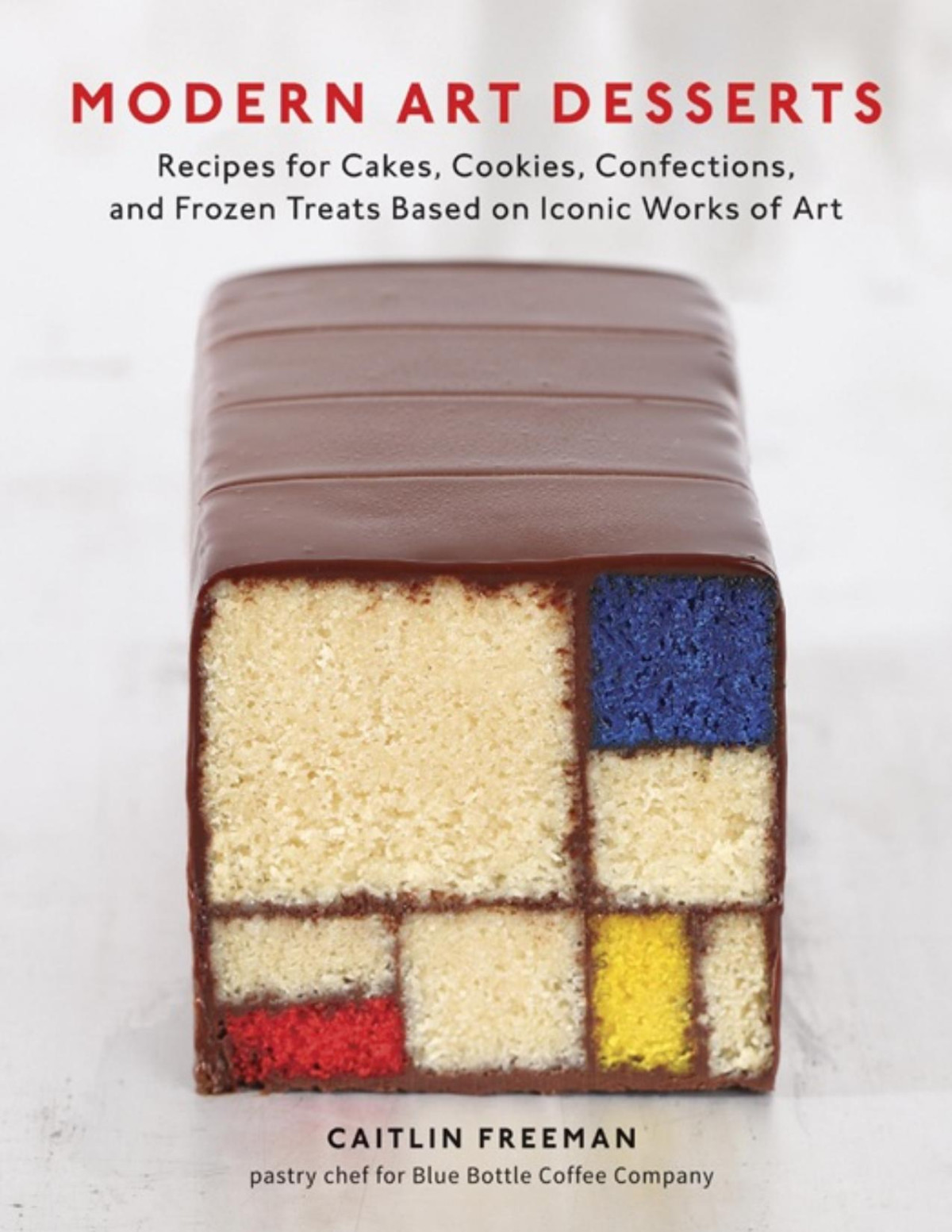 Modern Art Desserts Recipes For Cakes Cookies Confections And Frozen Treats Based On Iconic Works Of Art A Baking Book 1st Edition Caitlin Freeman