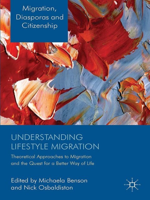 Understanding Lifestyle Migration Theoretical Approaches To Migration And The Quest For A Better Way Of Life 2014th Edition Michaela Benson