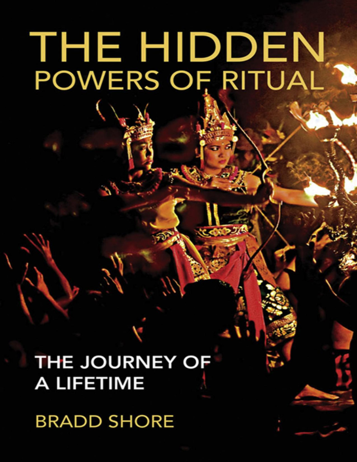 The Hidden Powers Of Ritual The Journey Of A Lifetime Bradd Shore