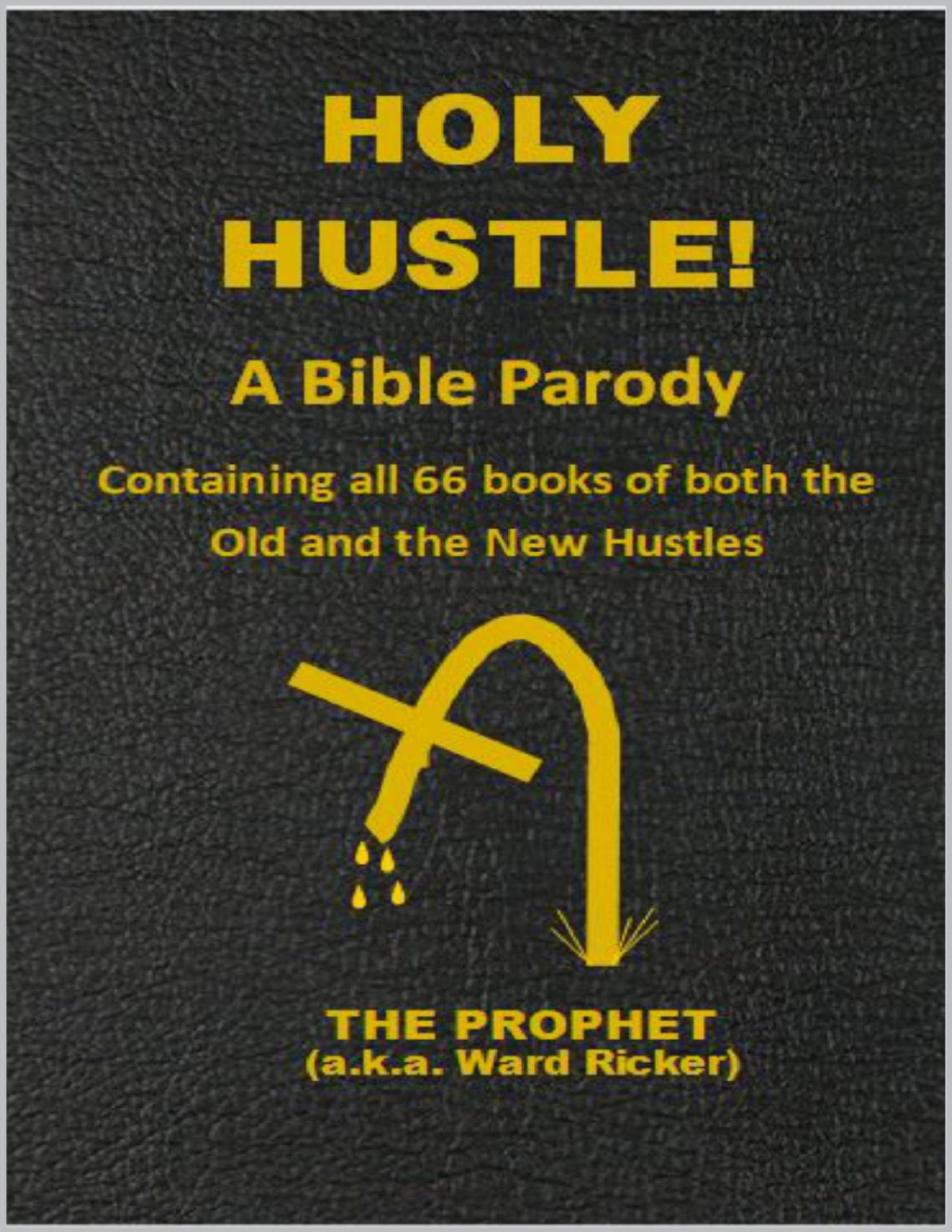Holy Hustle A Bible Parody Containing All 66 Books Of Both The Old And The New Hustles Ricker