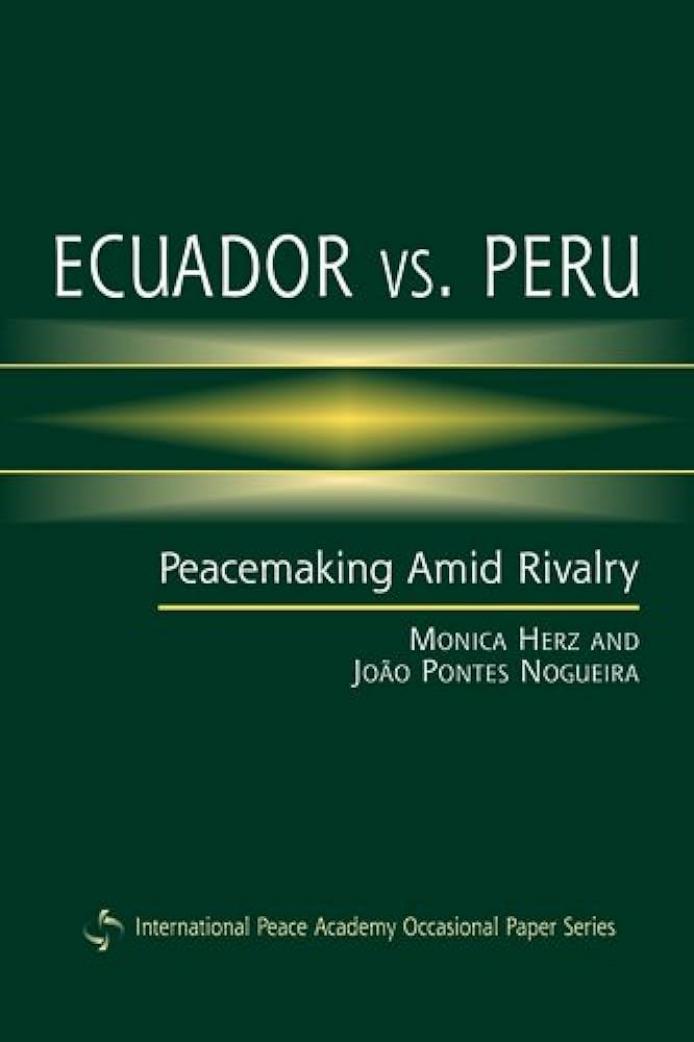 Ecuador Vs Peru Peacemaking Amid Rivalry Monica Herz Joao Pontes Nogueira