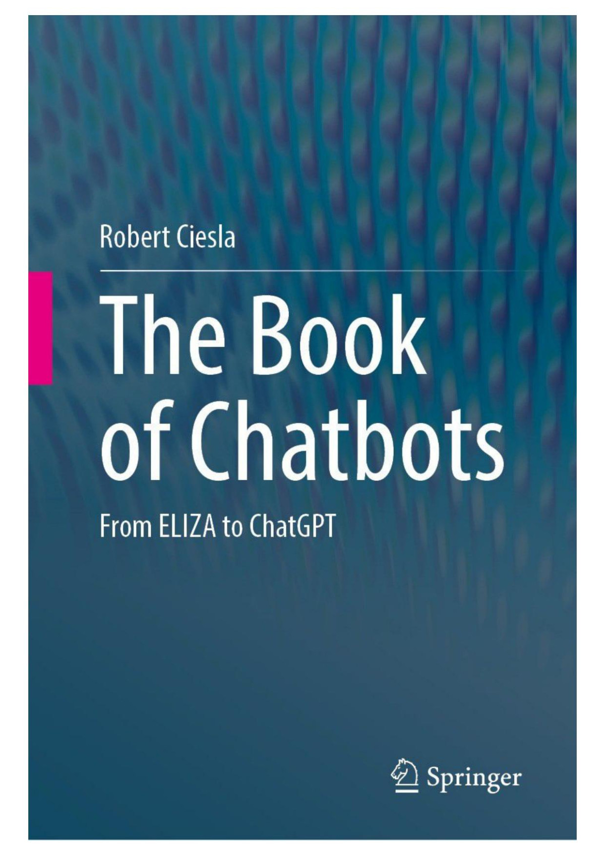 The Book Of Chatbots From Eliza To Chatgpt 1st Ed 2024 Edition Robert Ciesla