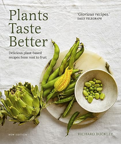 Plants Taste Better Delicious Plantbased Recipes From Root To Fruit Richard Buckley