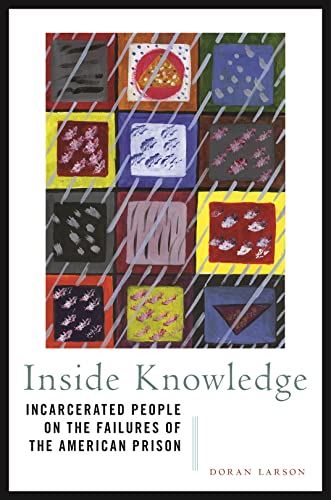 Inside Knowledge Incarcerated People On The Failures Of The American Prison Doran Larson