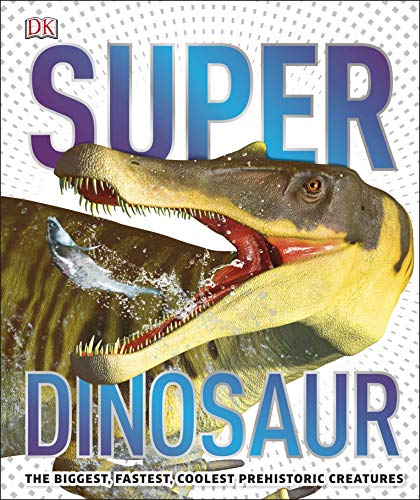 Super Dinosaur Encyclopedia The Biggest Fastest Coolest Prehistoric Creatures Barker