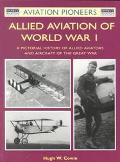 Aviation Pioneers Allied Aviation Of World War I A Pictorial History Of Allied Aviators And Aircraft Of The Great War 1st Edition Cowin