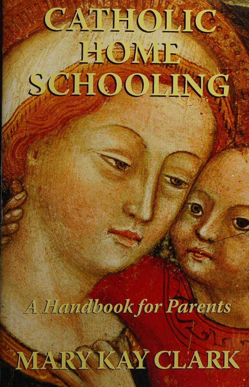 Catholic Home Schooling A Handbook For Parents Mary Kay Clark