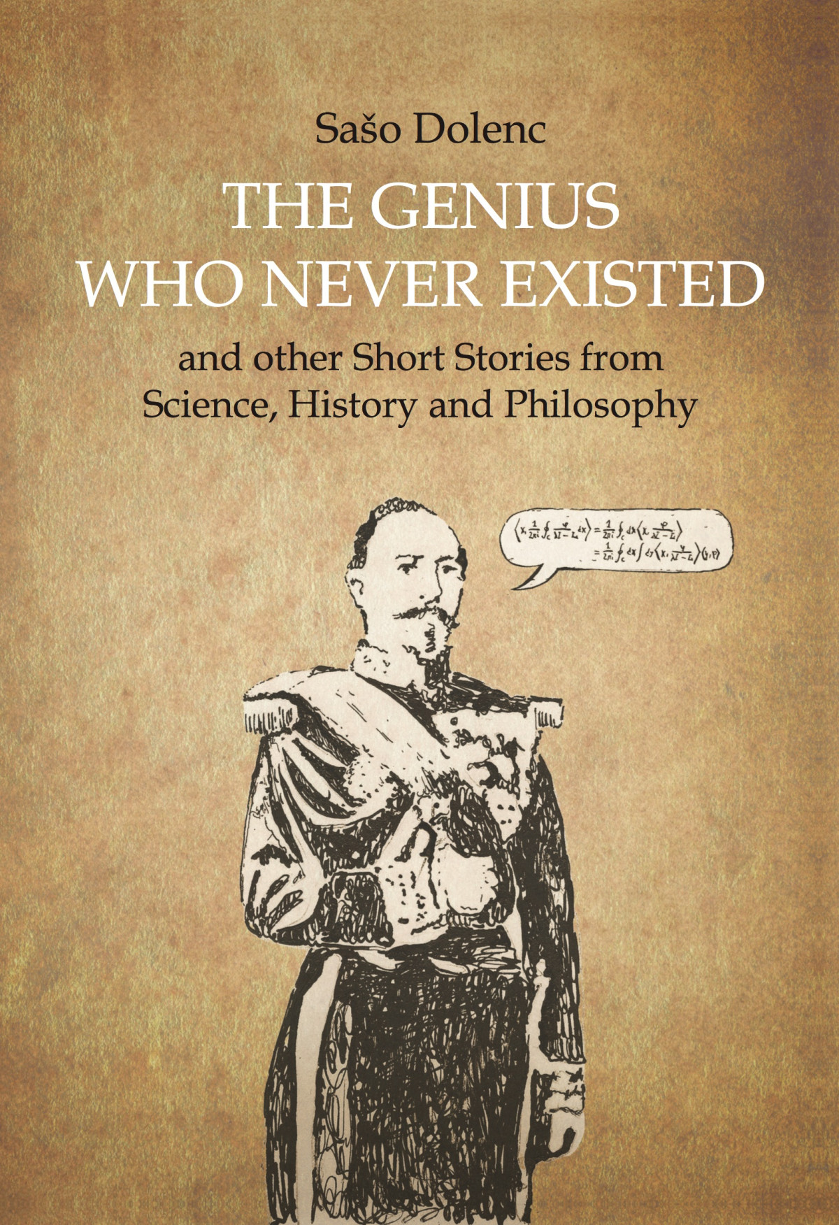 The Genius Who Never Existed And Other Short Stories From Science History And Philosophy Saso Dolenc