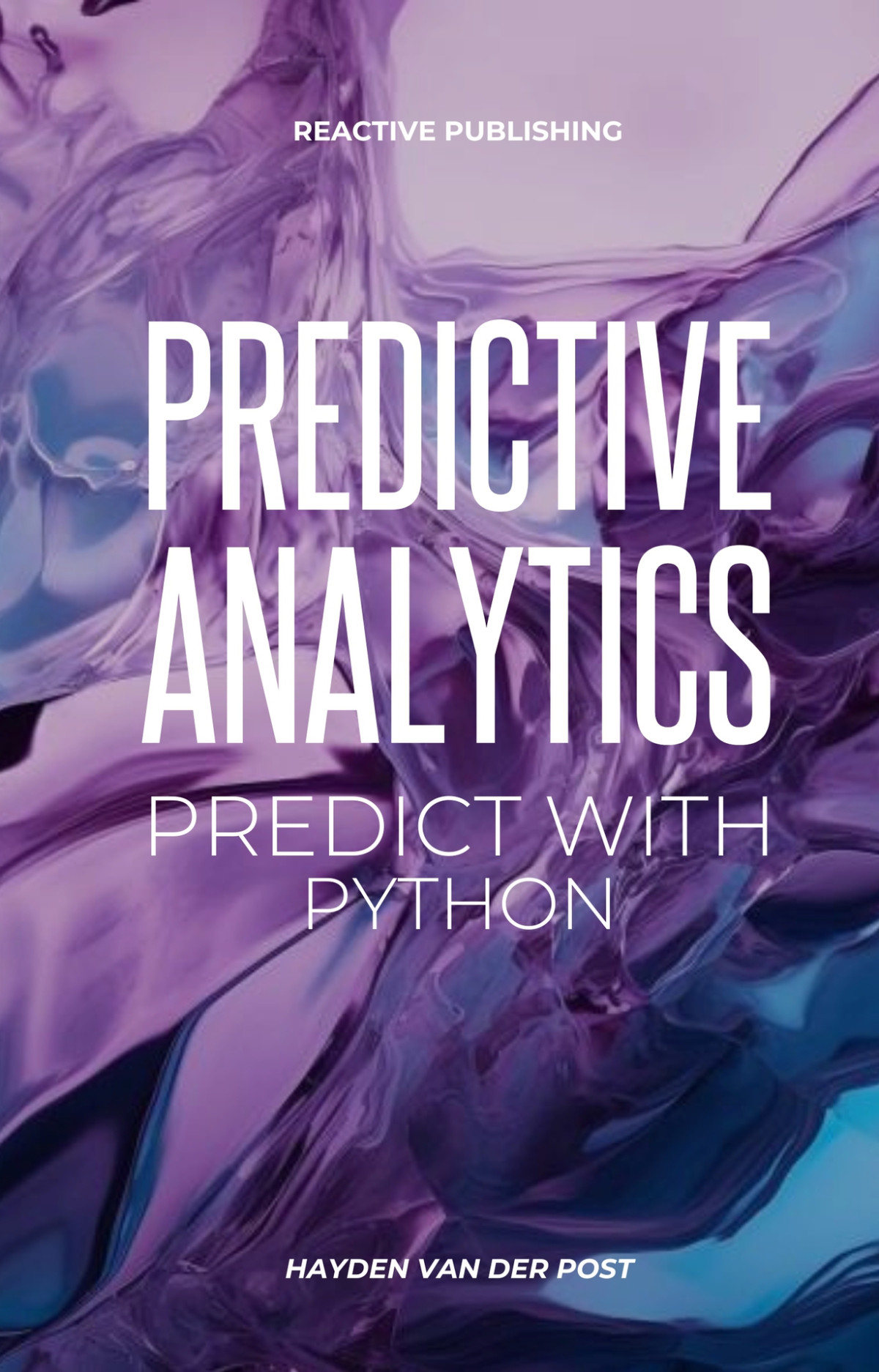 Predictive Analytics Predict With Python A Practical Guide For For Understanding What Will Happen Using Python Van Der Post