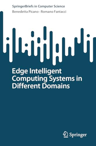 Edge Intelligent Computing Systems In Different Domains 1st Edition Benedetta Picano