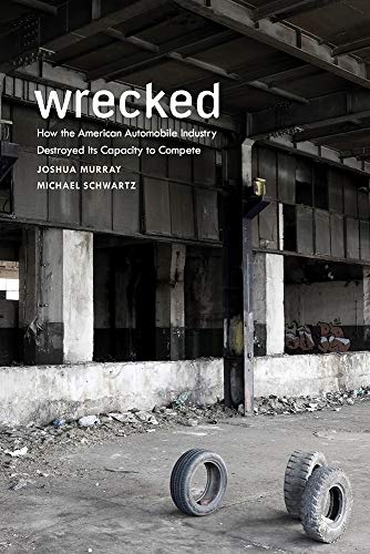 Wrecked How The American Automobile Industry Destroyed Its Capacity To Compete 1st Edition Murray