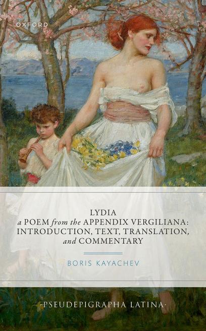Lydia A Poem From The Appendix Vergiliana Introduction Text Translation And Commentary Pseudepigrapha Latina 1st Edition Boris Kayachev