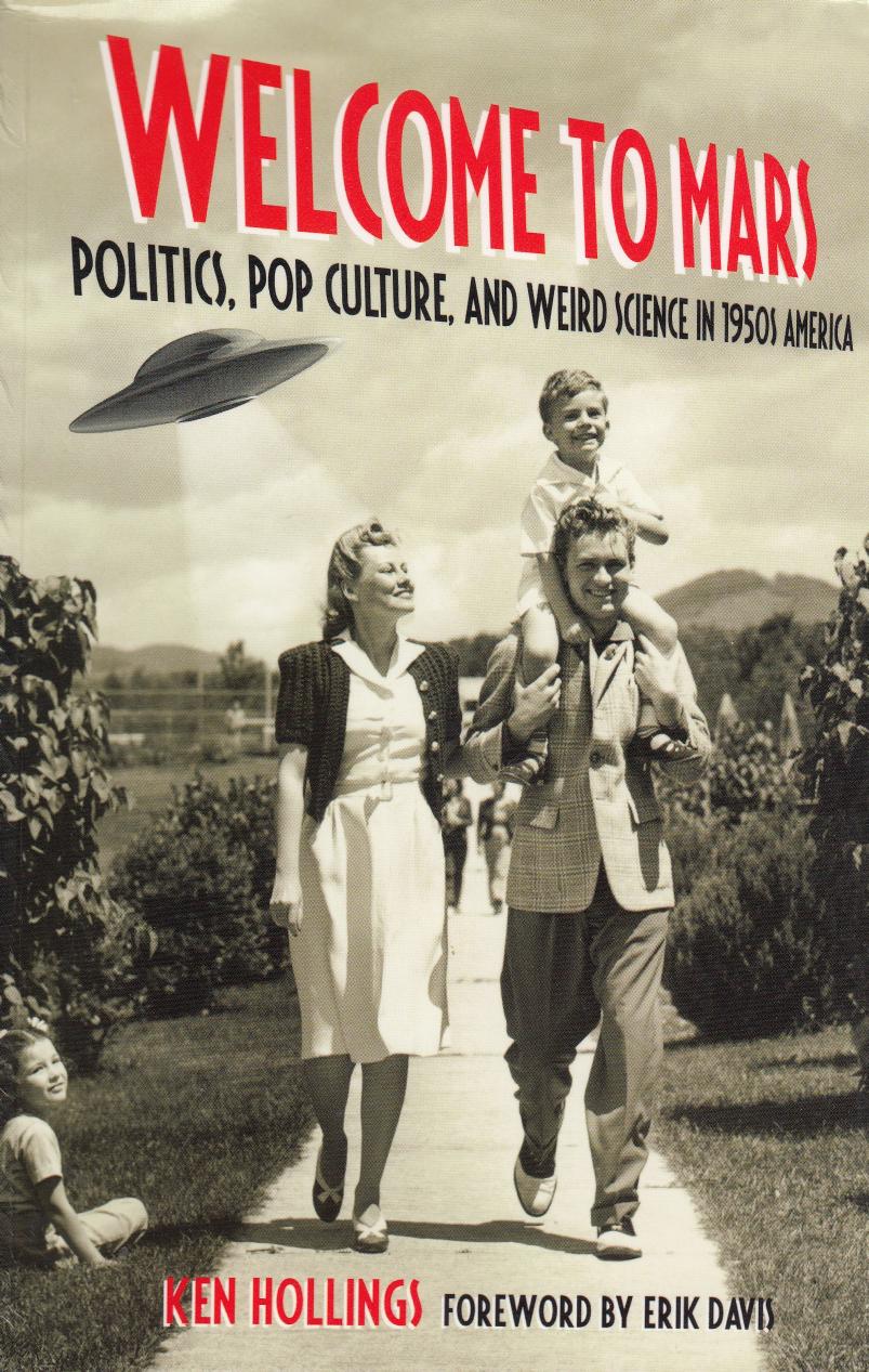 Welcome To Mars Politics Pop Culture And Weird Science In 1950s America Ken Hollings