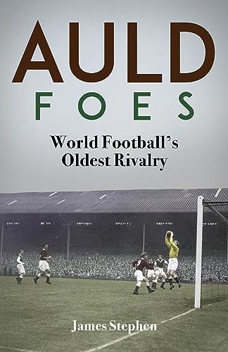 Auld Foes World Footballs Oldest Rivalry Stephen James