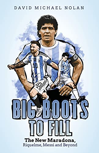 Big Boots To Fill The New Maradona Riquelme Messi And Beyond David Michael Nolan