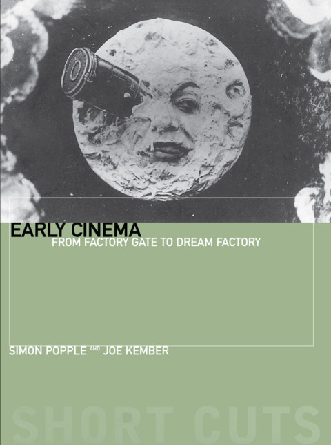 Early Cinema From Factory Gate To Dream Factory Short Cuts 4th Edition Popple