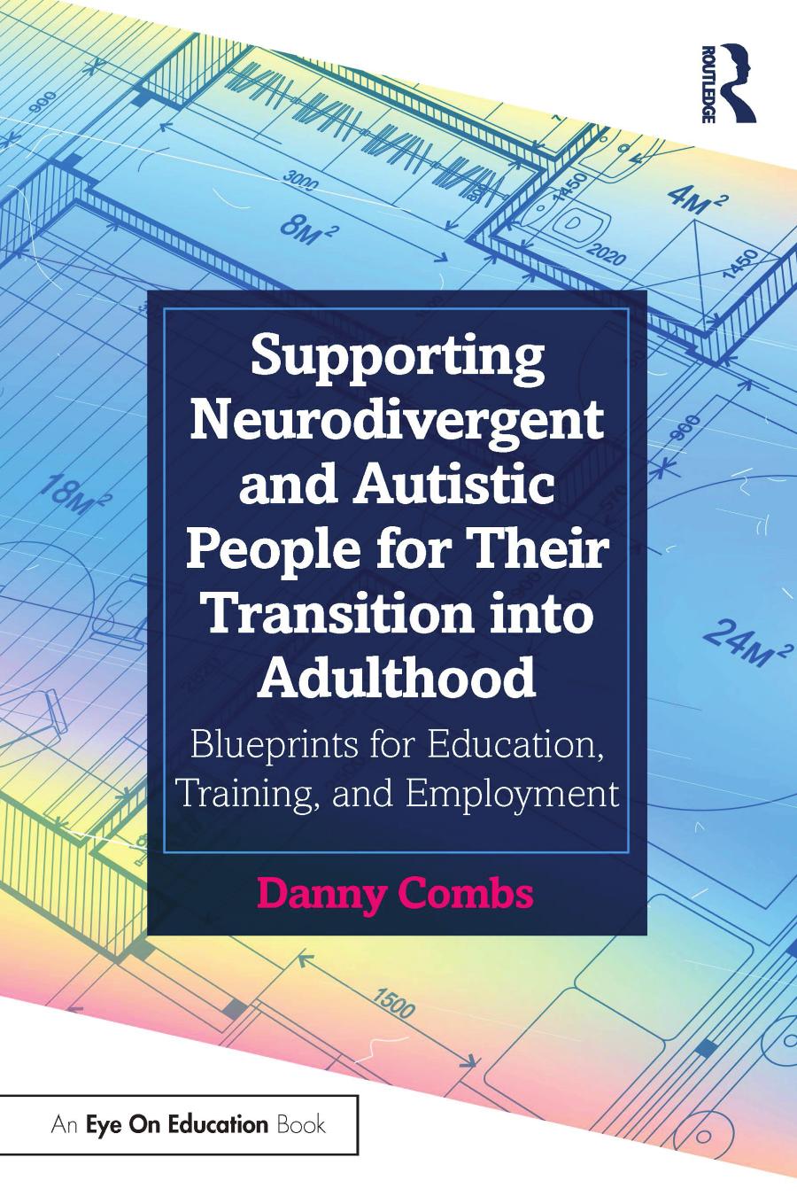 Supporting Neurodivergent And Autistic People For Their Transition Into Adulthood Blueprints For Education Training And Employment Danny Combs