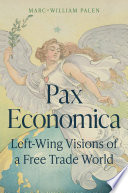 Pax Economica Leftwing Visions Of A Free Trade World Marcwilliam Palen