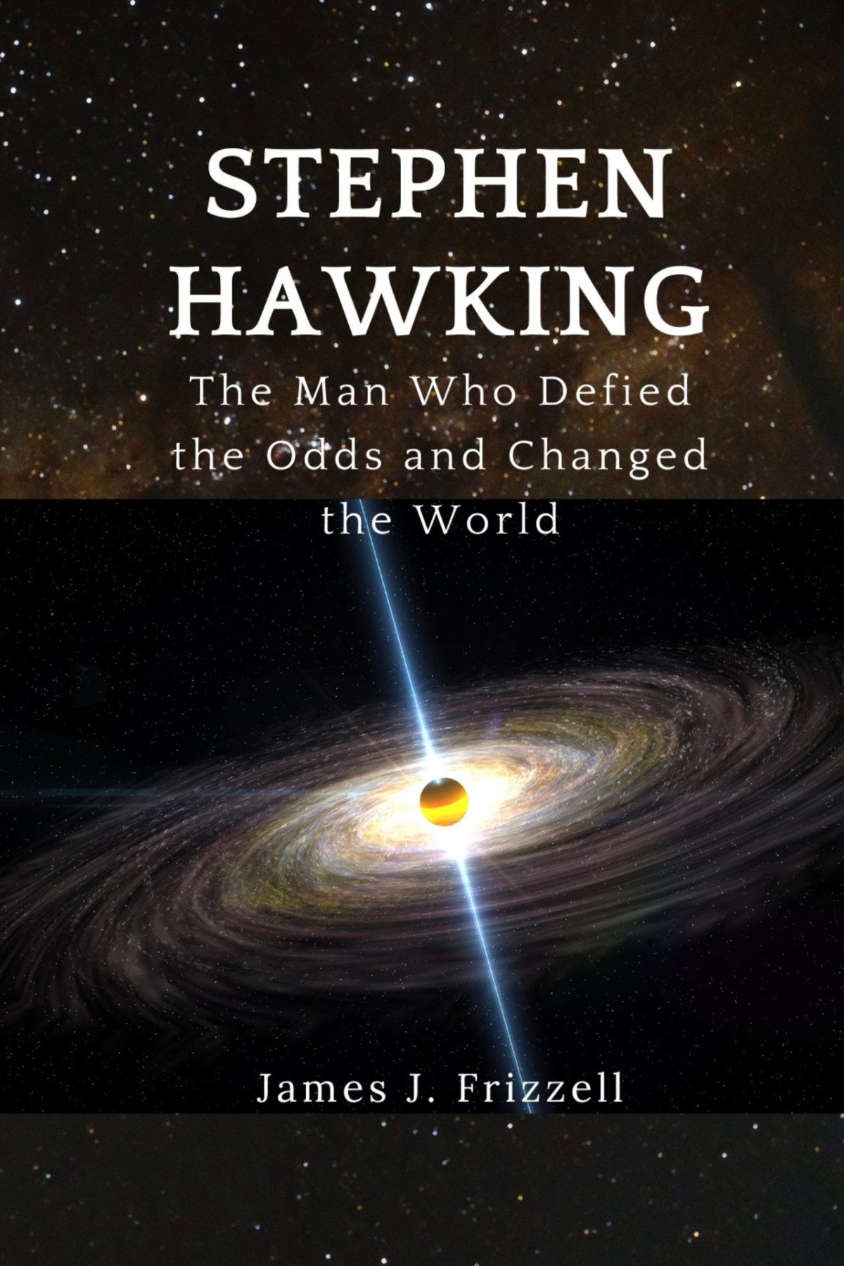 Stephen Hawking The Man Who Defied The Odds And Changed The World Frizzell
