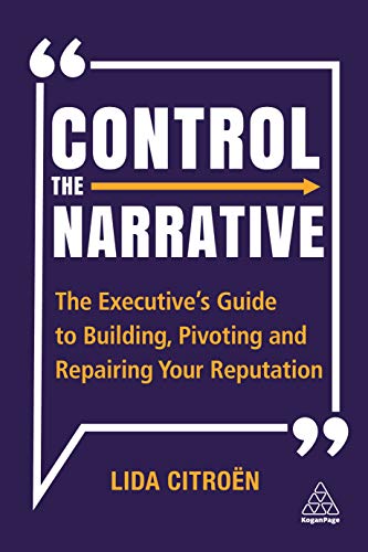 Control The Narrative The Executives Guide To Building Pivoting And Repairing Your Reputation 1st Edition Citron