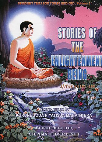 Stories Of The Enlightenment Being Jatakas 101 150 Interpreted By Kurunegoda Piyatissa Maha Thera Stories Retold By Stephan Hillier Levitt